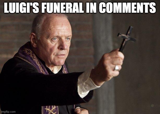 Priest | LUIGI'S FUNERAL IN COMMENTS | image tagged in priest,father spacefanatic | made w/ Imgflip meme maker