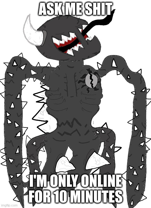 spike 2.5 | ASK ME SHIT; I'M ONLY ONLINE FOR 10 MINUTES | image tagged in spike 2 5 | made w/ Imgflip meme maker