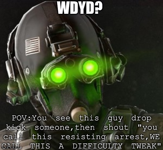 No OP ocs, must be dropkickable. | WDYD? POV:You see this guy drop kick someone,then shout "you call this resisting arrest,WE CALL THIS A DIFFICULTY TWEAK" | image tagged in cloaker | made w/ Imgflip meme maker