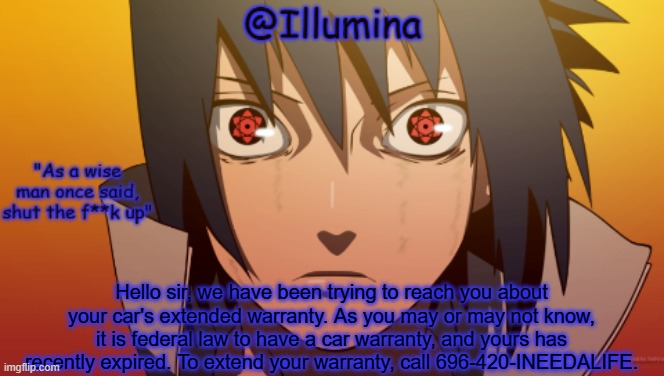 hah template go BRbb | Hello sir, we have been trying to reach you about your car's extended warranty. As you may or may not know, it is federal law to have a car warranty, and yours has recently expired. To extend your warranty, call 696-420-INEEDALIFE. | image tagged in hah template go brbb | made w/ Imgflip meme maker