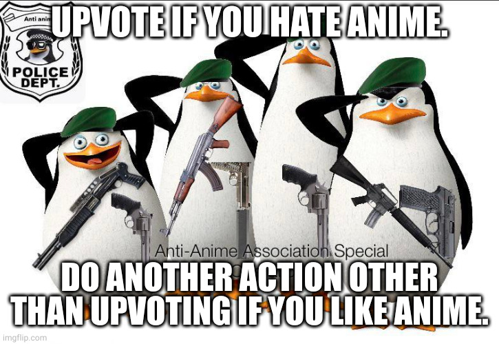 look at the tags | UPVOTE IF YOU HATE ANIME. DO ANOTHER ACTION OTHER THAN UPVOTING IF YOU LIKE ANIME. | image tagged in fishing for upvotes,i am not an upvote beggar,dont hate me | made w/ Imgflip meme maker