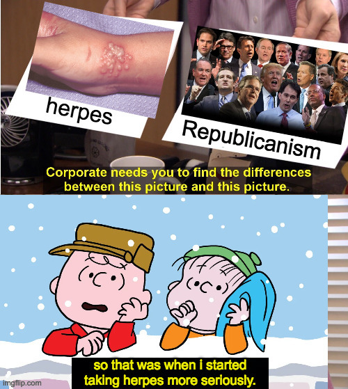 Protect yourself. | Republicanism | image tagged in memes,herpes,republicanism,they're the same picture,charlie brown and linus | made w/ Imgflip meme maker