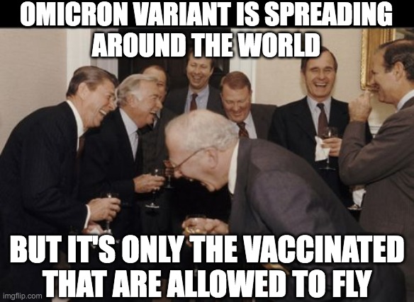 Laughing Men In Suits | OMICRON VARIANT IS SPREADING
AROUND THE WORLD; BUT IT'S ONLY THE VACCINATED THAT ARE ALLOWED TO FLY | image tagged in covid-19,vaccines | made w/ Imgflip meme maker