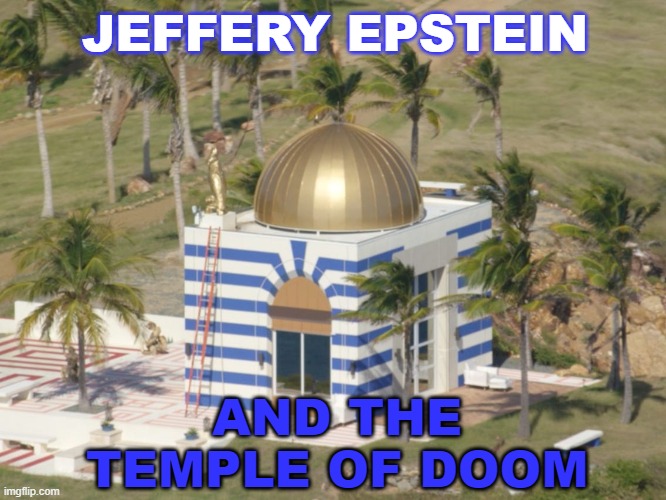 Temple of Doom | JEFFERY EPSTEIN; AND THE TEMPLE OF DOOM | image tagged in jeffrey epstein's island temple | made w/ Imgflip meme maker