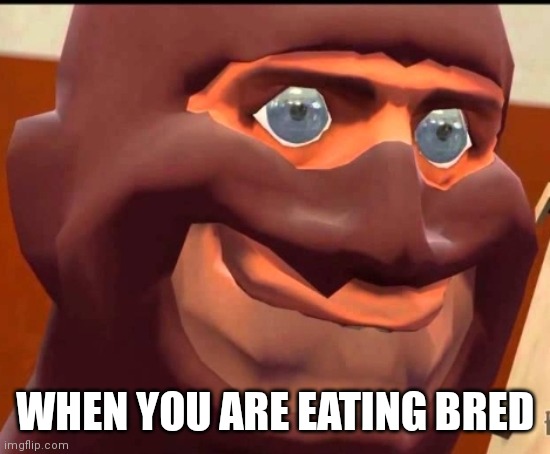 WHEN YOU ARE EATING BRED | image tagged in bred,spy,tf2,help me,i need mental help,baguette | made w/ Imgflip meme maker
