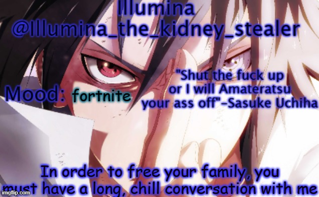 Illumina sasuke temp 2 | fortnite; In order to free your family, you must have a long, chill conversation with me | image tagged in illumina sasuke temp 2 | made w/ Imgflip meme maker