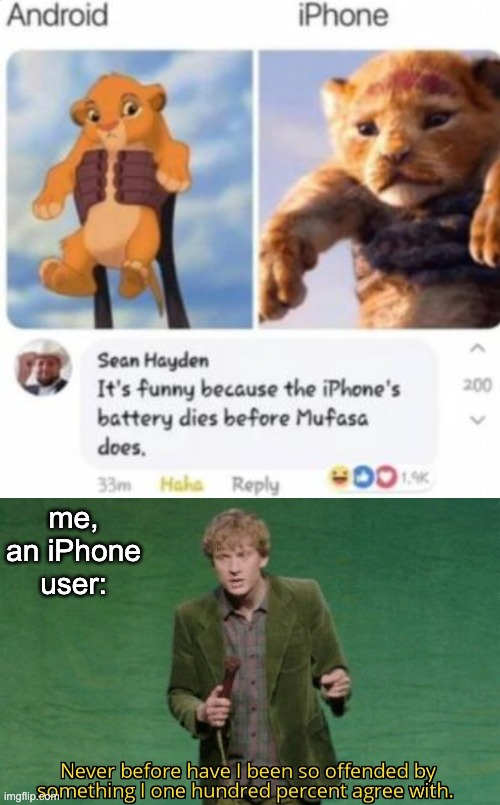 iPhone sucks but I'll still use it for some reason |  me, an iPhone user: | image tagged in never before have i been so offended by something i one hundred,memes,unfunny | made w/ Imgflip meme maker