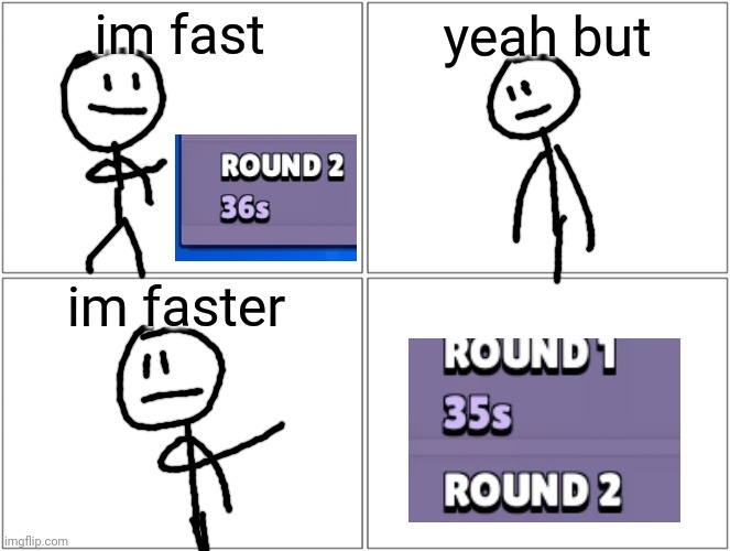 Blank Comic Panel 2x2 | im fast; yeah but; im faster | image tagged in memes,blank comic panel 2x2 | made w/ Imgflip meme maker