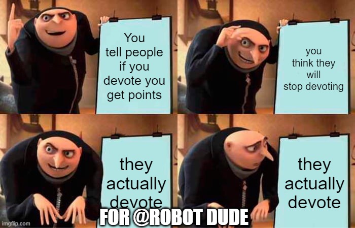 hahah it back fored | You tell people if you devote you get points; you think they will stop devoting; they actually devote; they actually devote; FOR @ROBOT DUDE | image tagged in memes,gru's plan | made w/ Imgflip meme maker