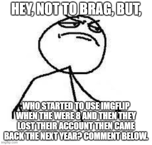 UwU I know I'm underage but this 9 year old says SOCIAL MEDIA LAWS PREPAED TO BE IGNORED! | HEY, NOT TO BRAG, BUT, WHO STARTED TO USE IMGFLIP WHEN THE WERE 8 AND THEN THEY LOST THEIR ACCOUNT THEN CAME BACK THE NEXT YEAR? COMMENT BELOW. | image tagged in close enough | made w/ Imgflip meme maker