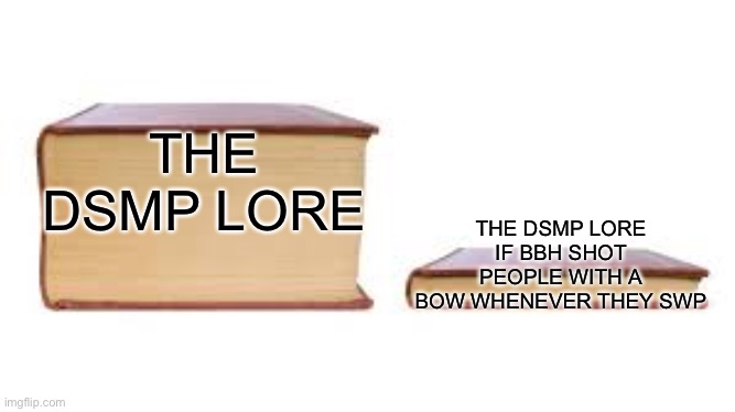 Tommy: Swears. BBH: Say hello to da language bow |  THE DSMP LORE; THE DSMP LORE IF BBH SHOT PEOPLE WITH A BOW WHENEVER THEY SWORE | image tagged in big book small book | made w/ Imgflip meme maker