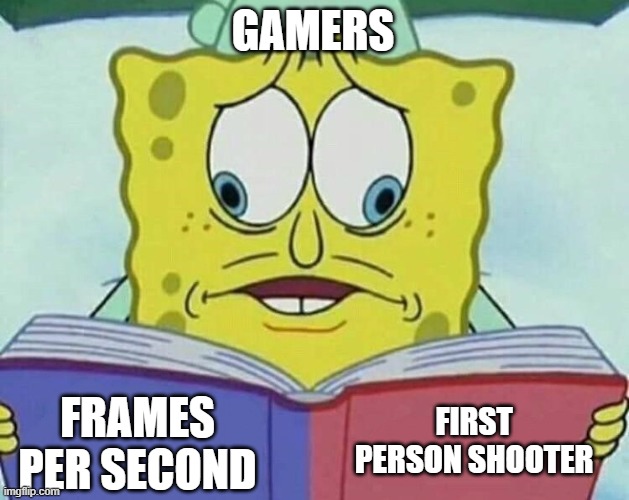 Only gamers can understand | GAMERS; FIRST PERSON SHOOTER; FRAMES PER SECOND | image tagged in cross eyed spongebob | made w/ Imgflip meme maker