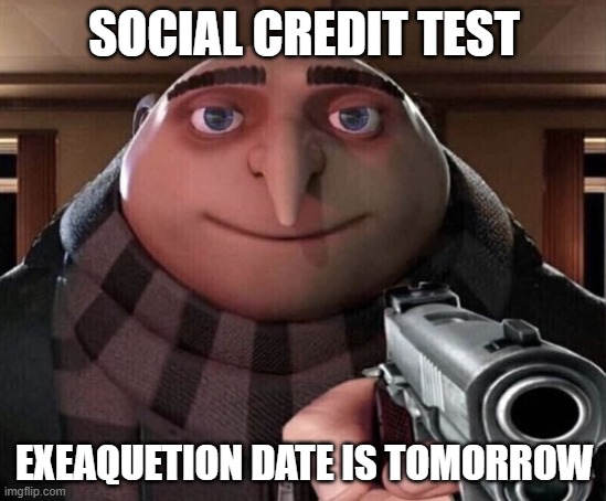 Gru Gun | SOCIAL CREDIT TEST; EXEAQUETION DATE IS TOMORROW | image tagged in gru gun | made w/ Imgflip meme maker