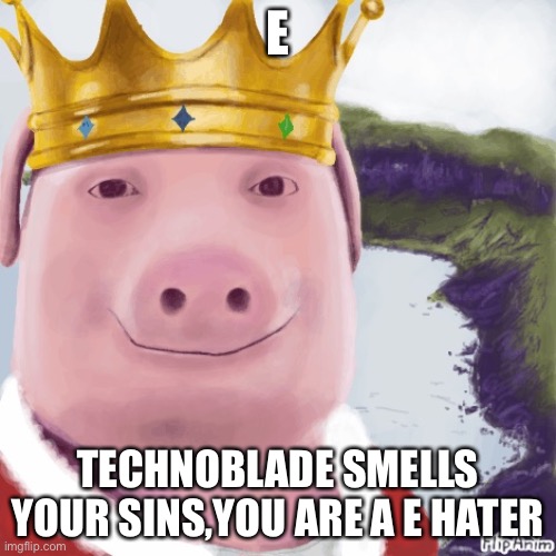 E; TECHNOBLADE SMELLS YOUR SINS,YOU ARE A E HATER | made w/ Imgflip meme maker