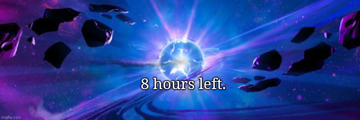 8 hours left. | made w/ Imgflip meme maker