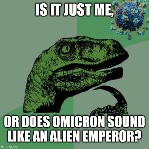 Sci fi fan. | IS IT JUST ME, OR DOES OMICRON SOUND LIKE AN ALIEN EMPEROR? | image tagged in memes,philosoraptor | made w/ Imgflip meme maker