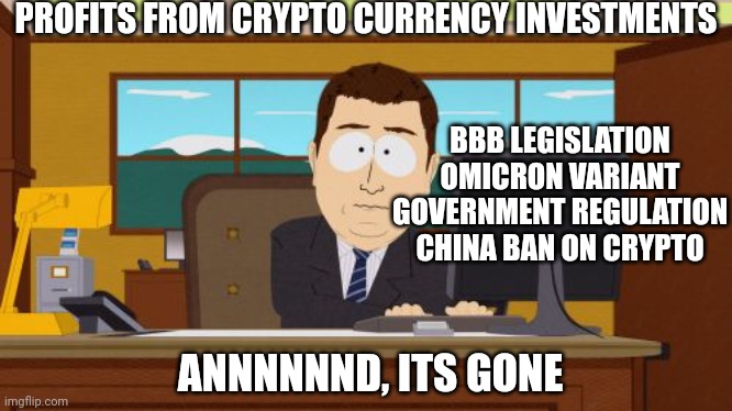 Crypto currency | PROFITS FROM CRYPTO CURRENCY INVESTMENTS; BBB LEGISLATION
OMICRON VARIANT
GOVERNMENT REGULATION
CHINA BAN ON CRYPTO; ANNNNNND, ITS GONE | image tagged in memes,aaaaand its gone | made w/ Imgflip meme maker