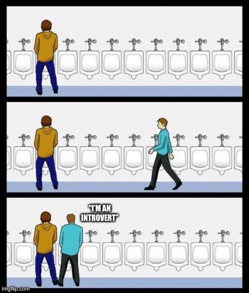 Urinal Guy | “I’M AN INTROVERT” | image tagged in urinal guy | made w/ Imgflip meme maker