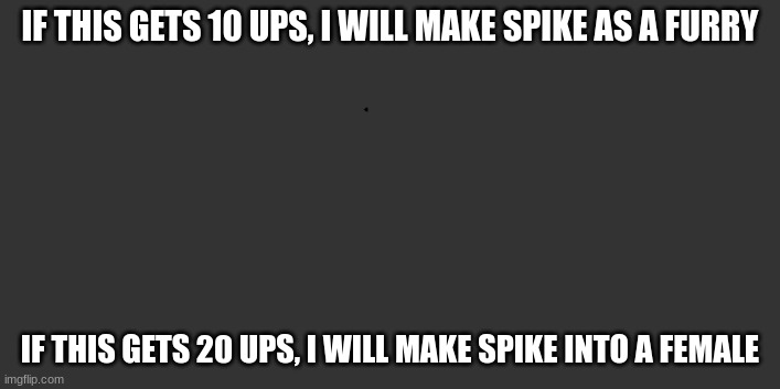 void | IF THIS GETS 10 UPS, I WILL MAKE SPIKE AS A FURRY; IF THIS GETS 20 UPS, I WILL MAKE SPIKE INTO A FEMALE | image tagged in void | made w/ Imgflip meme maker