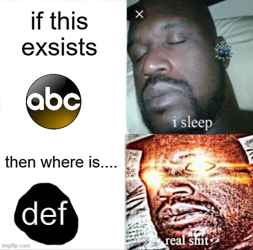 Sleeping Shaq | if this exsists; then where is.... def | image tagged in memes,sleeping shaq | made w/ Imgflip meme maker