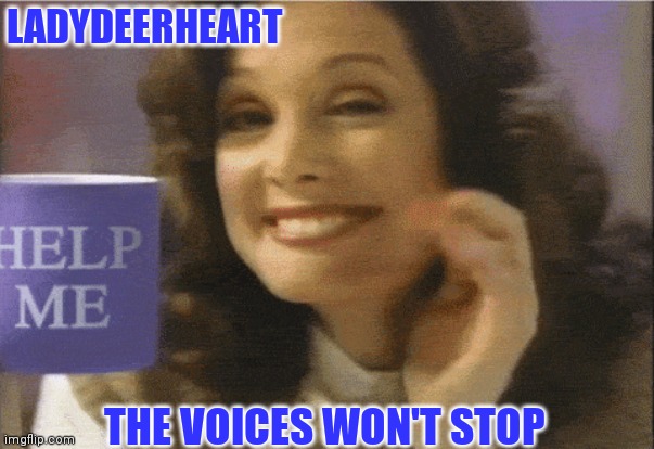 LADYDEERHEART THE VOICES WON'T STOP | made w/ Imgflip meme maker