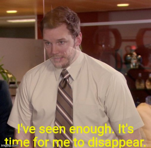 Afraid to Ask Andy-ghost | I've seen enough. It's time for me to disappear. | image tagged in afraid to ask andy-ghost | made w/ Imgflip meme maker