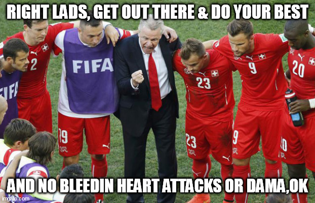 Team Talk | RIGHT LADS, GET OUT THERE & DO YOUR BEST; AND NO BLEEDIN HEART ATTACKS OR DAMA,OK | image tagged in team talk,heart attack,football | made w/ Imgflip meme maker