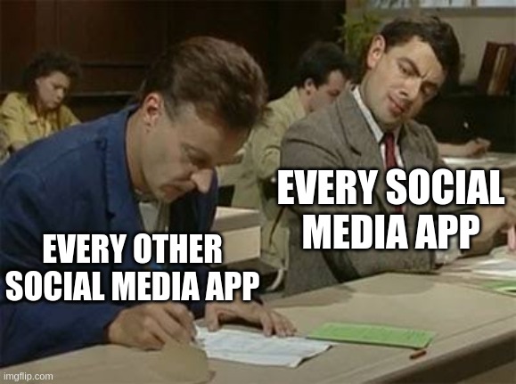 Mr bean copying | EVERY SOCIAL MEDIA APP; EVERY OTHER SOCIAL MEDIA APP | image tagged in mr bean copying | made w/ Imgflip meme maker