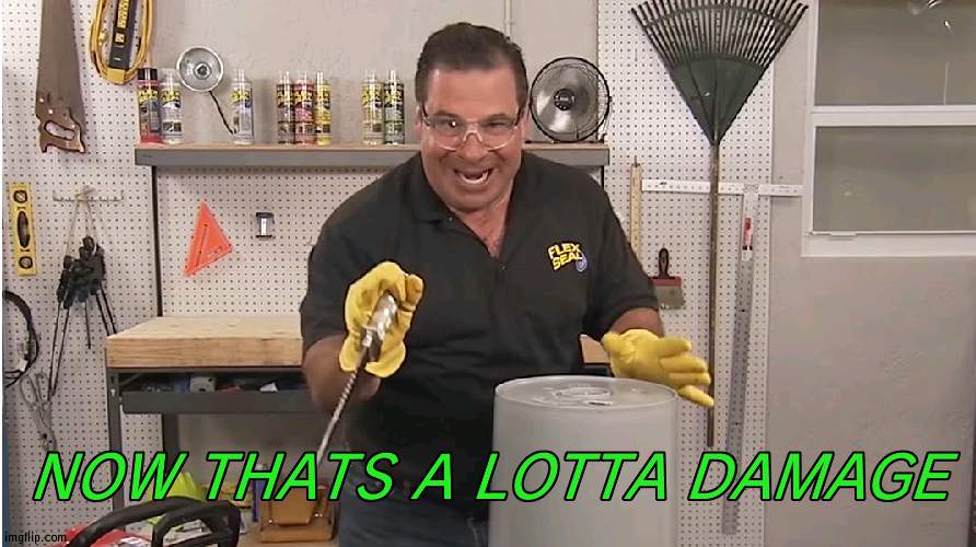 Phil Swift That's A Lotta Damage (Flex Tape/Seal) | NOW THATS A LOTTA DAMAGE | image tagged in phil swift that's a lotta damage flex tape/seal | made w/ Imgflip meme maker