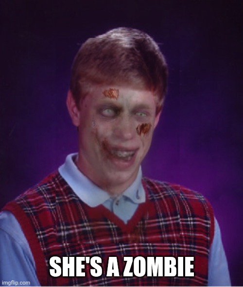 Zombie Bad Luck Brian Meme | SHE'S A ZOMBIE | image tagged in memes,zombie bad luck brian | made w/ Imgflip meme maker