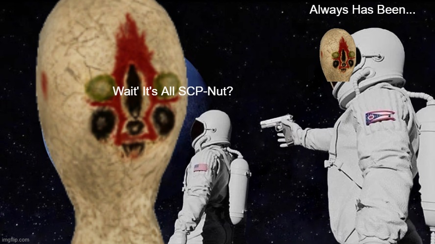 SCP-PEANUT as earth | Always Has Been... Wait' It's All SCP-Nut? | image tagged in scp 173,earth | made w/ Imgflip meme maker
