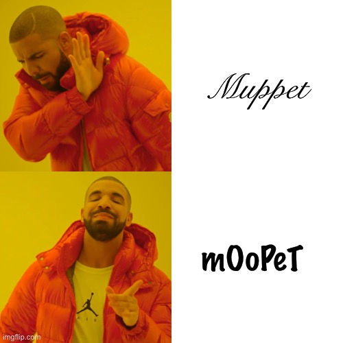 Drake Hotline Bling | Muppet; mOoPeT | image tagged in memes,drake hotline bling | made w/ Imgflip meme maker