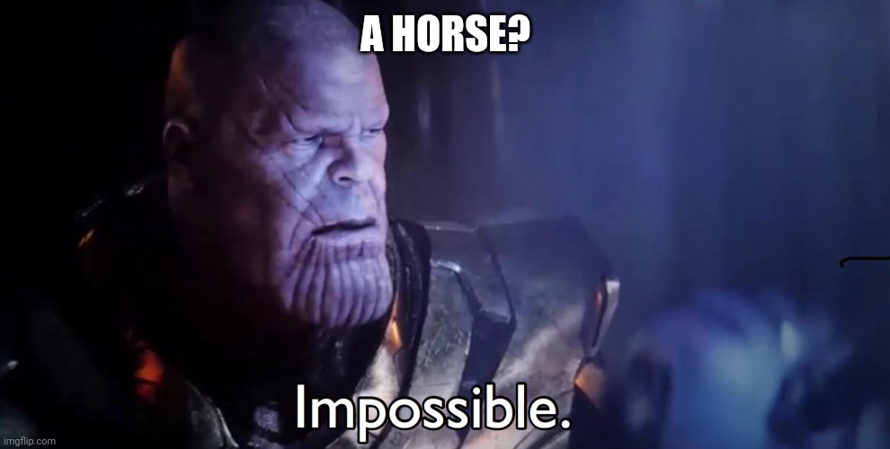 Thanos Impossible | A HORSE? | image tagged in thanos impossible | made w/ Imgflip meme maker