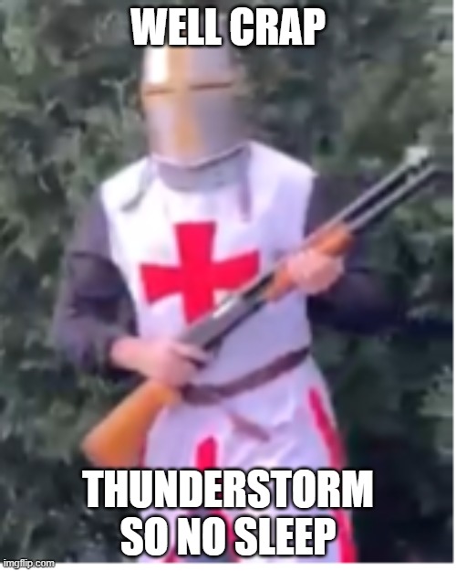 :( | WELL CRAP; THUNDERSTORM SO NO SLEEP | image tagged in bread boys | made w/ Imgflip meme maker