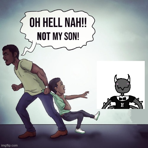 Oh Hell Naw! Not my son! | image tagged in oh hell naw not my son | made w/ Imgflip meme maker