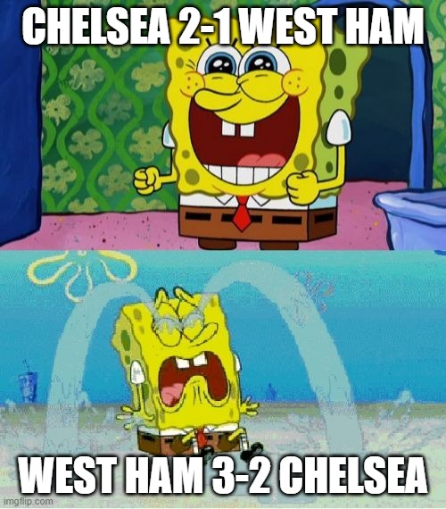 Chelsea lost I be like | CHELSEA 2-1 WEST HAM; WEST HAM 3-2 CHELSEA | image tagged in spongebob happy and sad | made w/ Imgflip meme maker