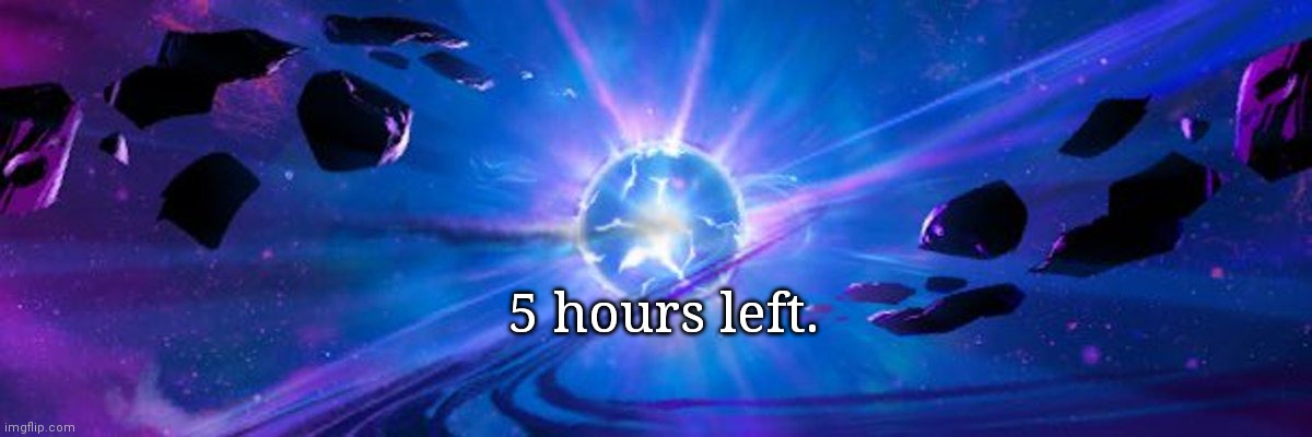 5 hours left. | made w/ Imgflip meme maker