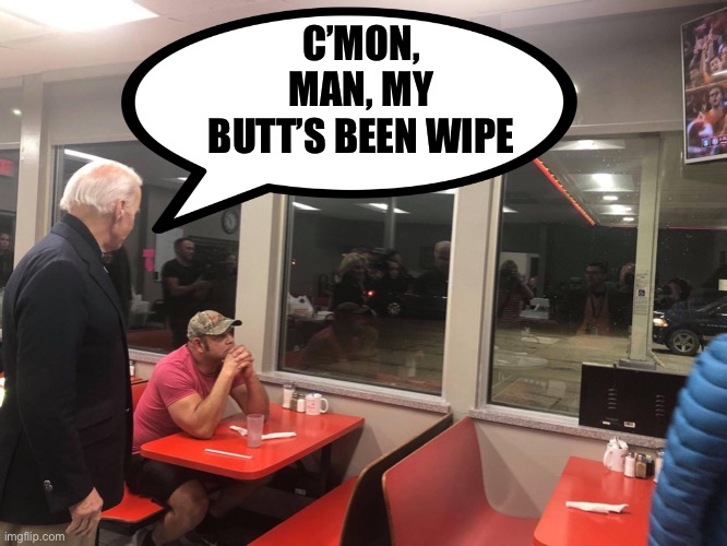 Biden’s butt | C’MON, MAN, MY BUTT’S BEEN WIPE | image tagged in joe biden,creepy joe biden | made w/ Imgflip meme maker