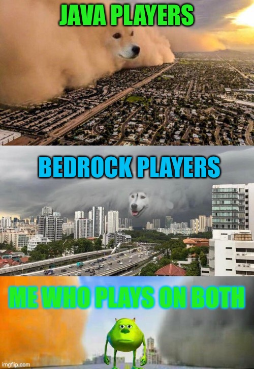 Sandstorm tsunami mike |  JAVA PLAYERS; BEDROCK PLAYERS; ME WHO PLAYS ON BOTH | image tagged in sandstorm tsunami mike | made w/ Imgflip meme maker