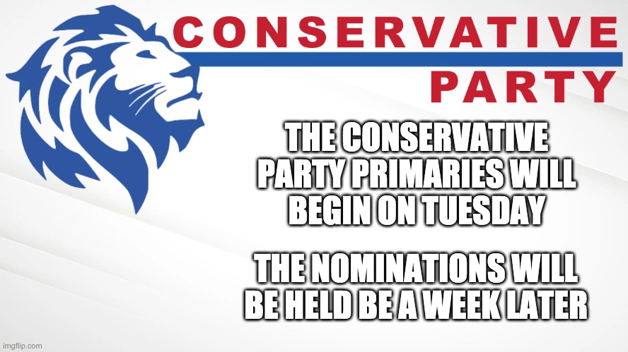 I will be seeking the Presidential nomination. Hopefully this time the Totalitarian Alliance will fail. | THE CONSERVATIVE PARTY PRIMARIES WILL
BEGIN ON TUESDAY; THE NOMINATIONS WILL BE HELD BE A WEEK LATER | image tagged in conservative party of imgflip,memes,politics,election,campaign | made w/ Imgflip meme maker