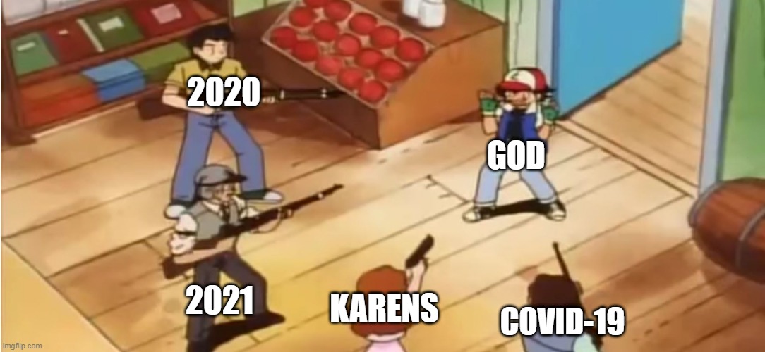 Pokémon with Guns |  2020; GOD; 2021; KARENS; COVID-19 | image tagged in pokemon | made w/ Imgflip meme maker