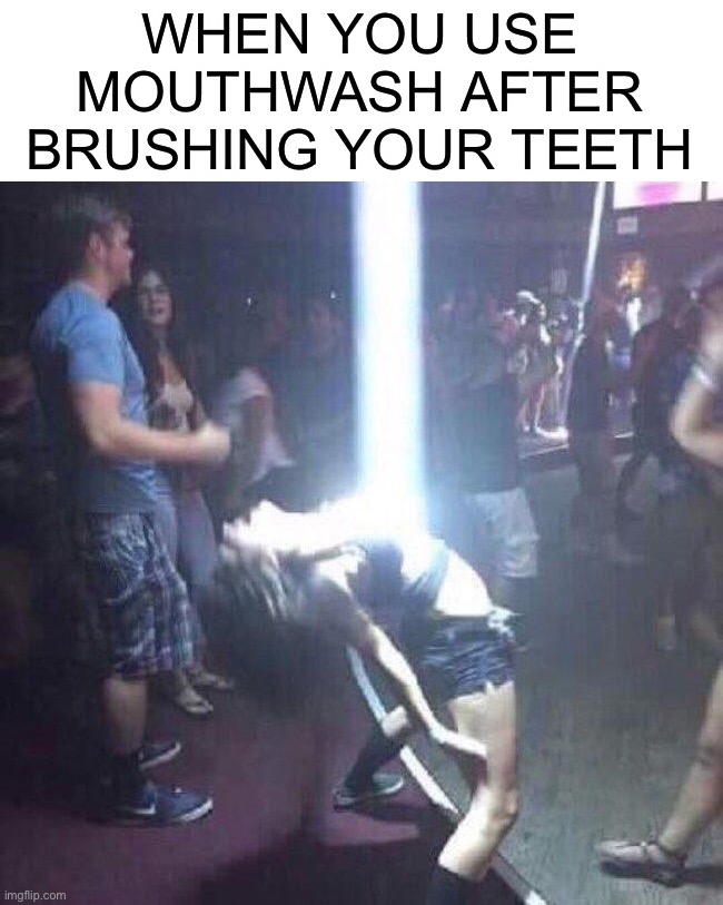 I’ve done this before, it’s true ✋ | WHEN YOU USE MOUTHWASH AFTER BRUSHING YOUR TEETH | image tagged in memes,funny,relatable,relatable memes,lmao,mint | made w/ Imgflip meme maker
