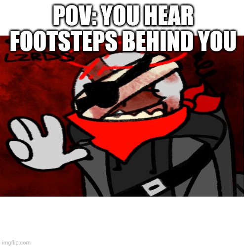 R p | POV: YOU HEAR FOOTSTEPS BEHIND YOU | image tagged in rp,madness combat,roleplay | made w/ Imgflip meme maker