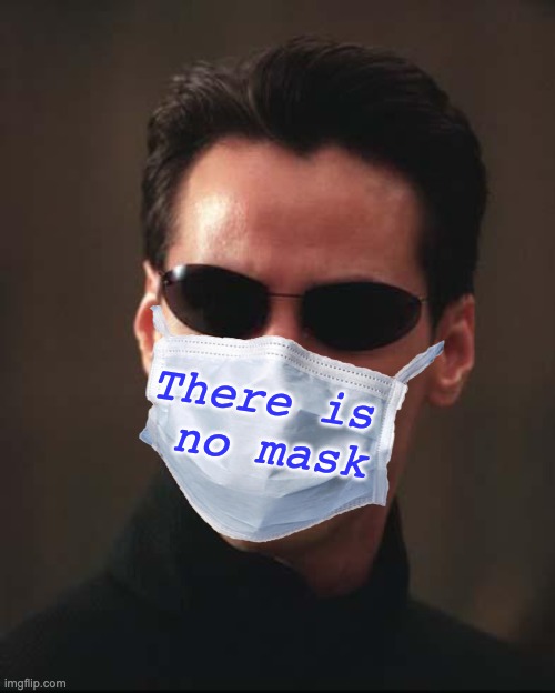 Neo Matrix Keanu Reeves | There is 
no mask | image tagged in neo matrix keanu reeves | made w/ Imgflip meme maker