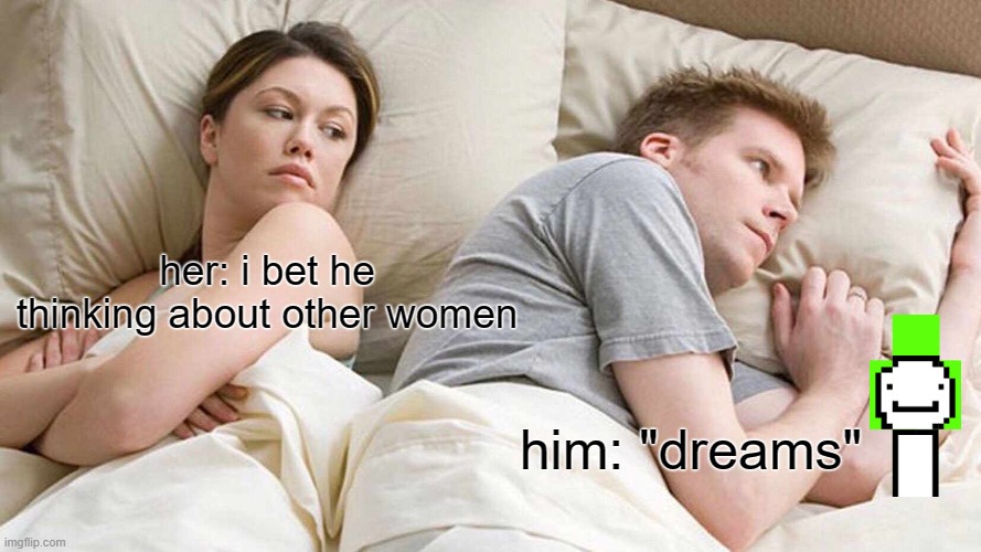 life | her: i bet he thinking about other women; him: "dreams" | image tagged in memes,i bet he's thinking about other women | made w/ Imgflip meme maker