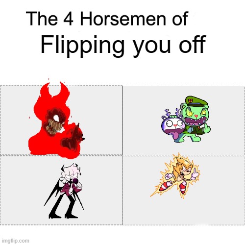 The four horsmen of flipping you off |  Flipping you off | image tagged in four horsemen,memes,fnf,friday night funkin,flip off | made w/ Imgflip meme maker