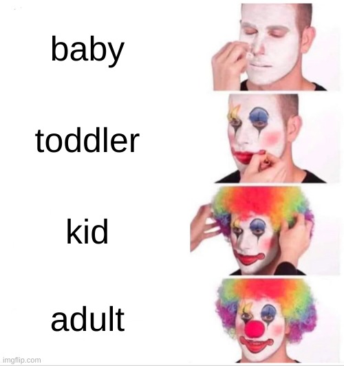 Clown Applying Makeup | baby; toddler; kid; adult | image tagged in memes,clown applying makeup,fun,life | made w/ Imgflip meme maker