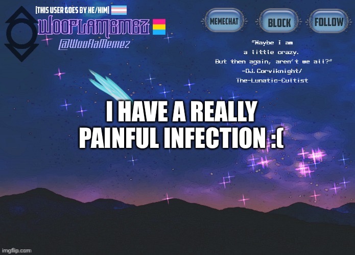:( | I HAVE A REALLY PAINFUL INFECTION :( | image tagged in wooflamemez announcement template | made w/ Imgflip meme maker