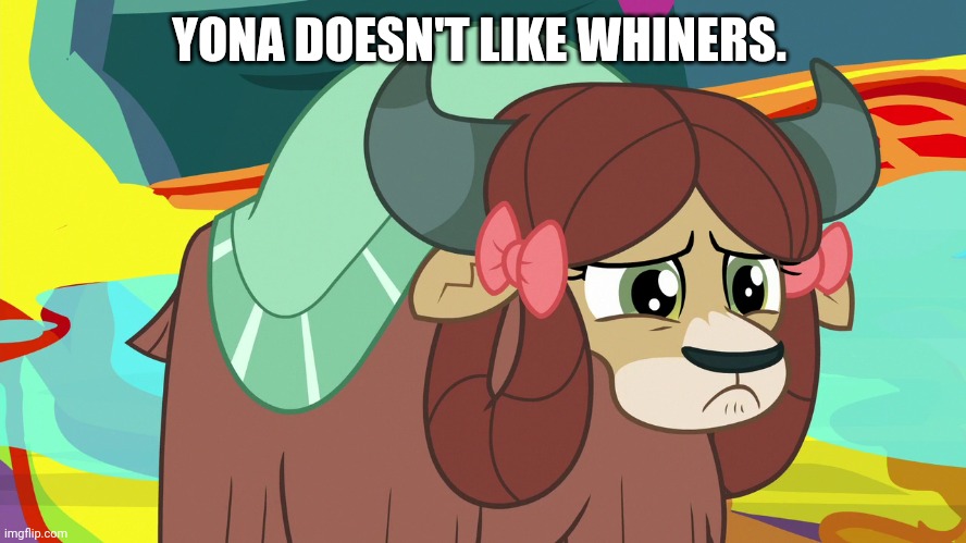 Upsetted Yona (MLP) | YONA DOESN'T LIKE WHINERS. | image tagged in upsetted yona mlp | made w/ Imgflip meme maker