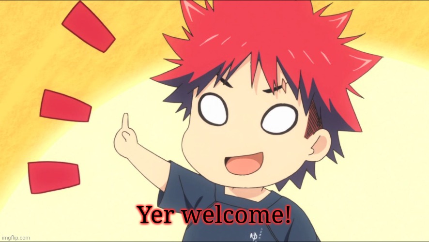 Yukihira Smug Soma chibi Shokugeki | Yer welcome! | image tagged in yukihira smug soma chibi shokugeki | made w/ Imgflip meme maker